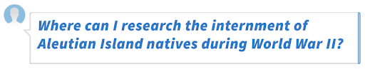 Where can I research the internment of Aleutian Island natives during World War II?